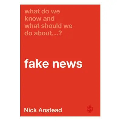 What Do We Know and What Should We Do About Fake News? - Anstead, Nick