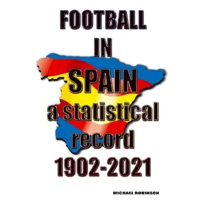 Football in Spain 1902-2021 - Robinson, Michael