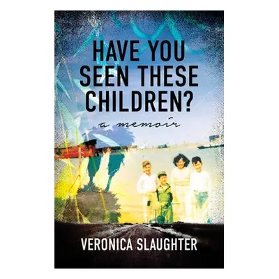 Have You Seen These Children? - Slaughter, Veronica