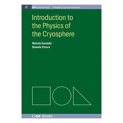 Introduction to the Physics of the Cryosphere - Sandells, Melody a Flocco, Daniela