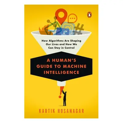 Human's Guide to Machine Intelligence - Hosanagar, Kartik