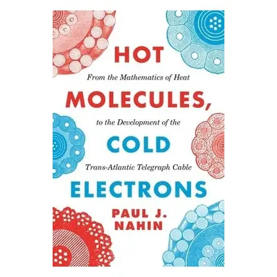 Hot Molecules, Cold Electrons - Nahin, Paul