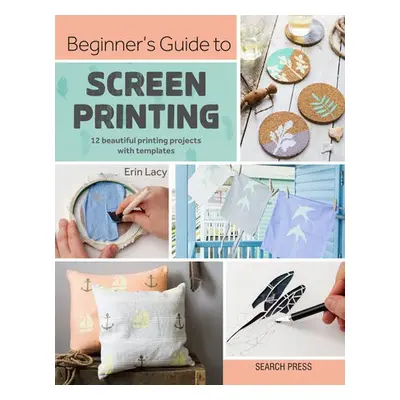 Beginner's Guide to Screen Printing - Lacy, Erin