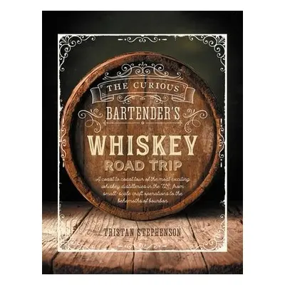 Curious Bartender's Whiskey Road Trip - Stephenson, Tristan