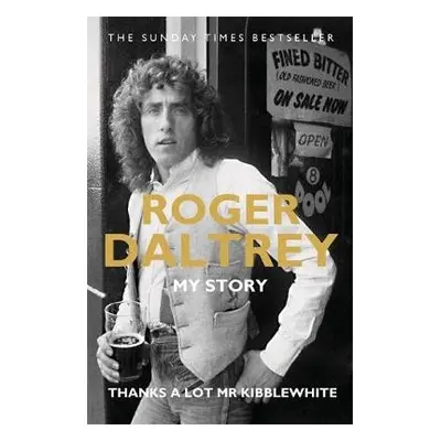 Roger Daltrey: Thanks a lot Mr Kibblewhite, The Sunday Times Bestseller - Daltrey, Roger