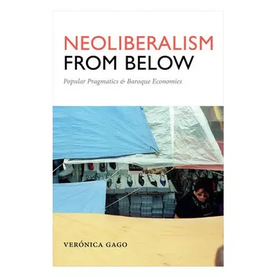 Neoliberalism from Below - Gago, Veronica