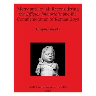 Merry and Jovial: Reconsidering the Effigies Immortalis and the Commemoration of Roman Boys - Co