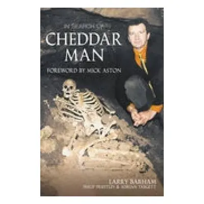 In Search of Cheddar Man - Barham, Larry a Priestley, Philip a Targett, Adrian