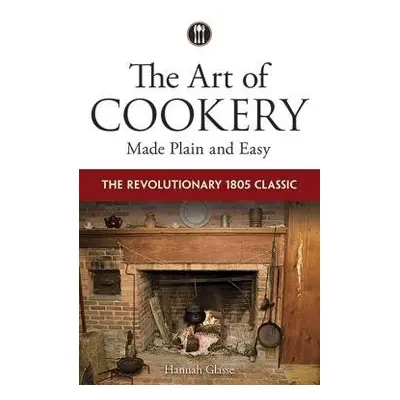 The Art of Cookery Made Plain and Easy - Glasse, Hannah