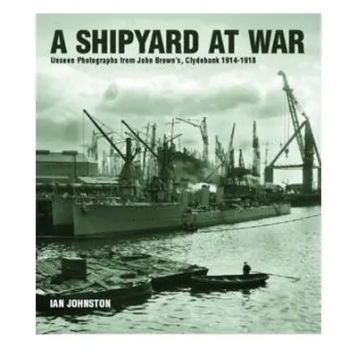 Shipyard at War - Johnston, Ian