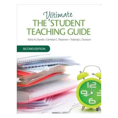 Ultimate Student Teaching Guide - Daniels, Kisha N. a Patterson, Gerrelyn C. a Dunston, Yolanda 