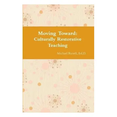 Moving Toward Culturally Restorative Teaching Approaches - Revell, Ed D Michael