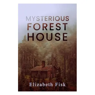 Mysterious Forest House - Fisk, Elizabeth