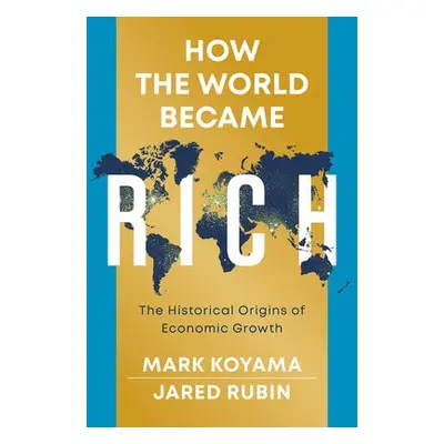 How the World Became Rich - Koyama, Mark a Rubin, Jared