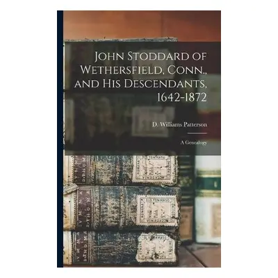 John Stoddard of Wethersfield, Conn., and His Descendants, 1642-1872