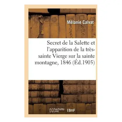 Le Secret de la Salette Et l'Apparition de la Tres-Sainte Vierge Sur La Sainte Montagne - Calvat