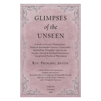 Glimpses of the Unseen - A Study of Dreams, Premonitions, Prayer and Remarkable Answers, Hypnoti