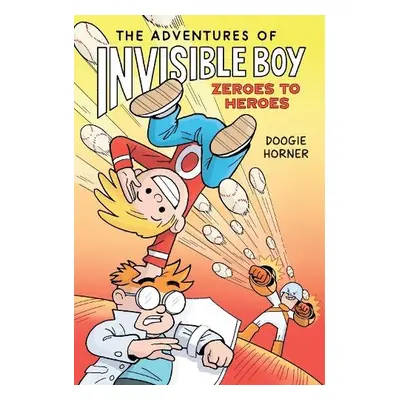 Adventures of Invisible Boy: Zeroes to Heroes - Horner, Doogie