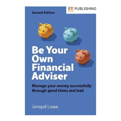 Be Your Own Financial Adviser: Manage your finances successfully through good times and bad - Lo