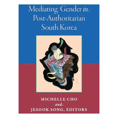 Mediating Gender in Post-Authoritarian South Korea - Song, Jesook a Cho, Michelle