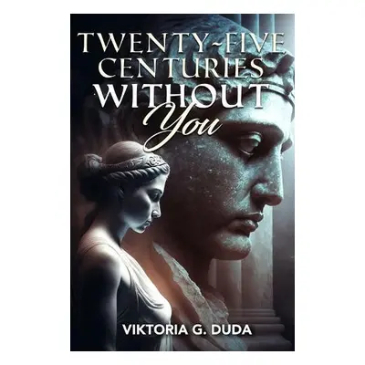 Twenty-Five Centuries Without You - Duda, Viktoria G.