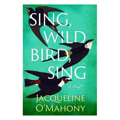 Sing, Wild Bird, Sing - O'Mahony, Jacqueline