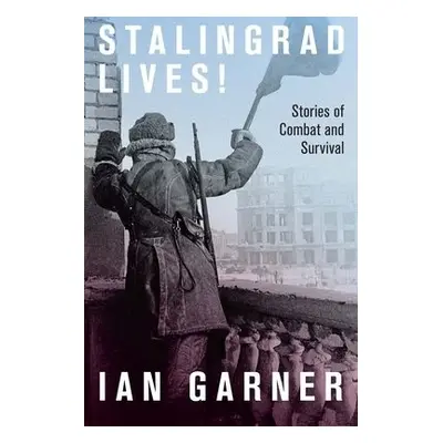 Stalingrad Lives - Garner, Ian