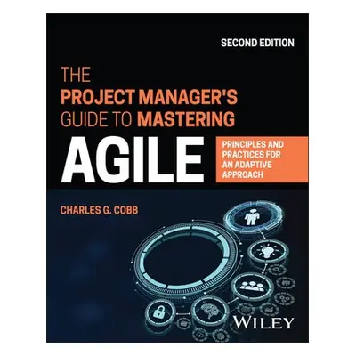 Project Manager's Guide to Mastering Agile - Cobb, Charles G. (Agile Project Management Academy)