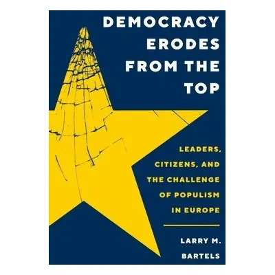 Democracy Erodes from the Top - Bartels, Larry M.