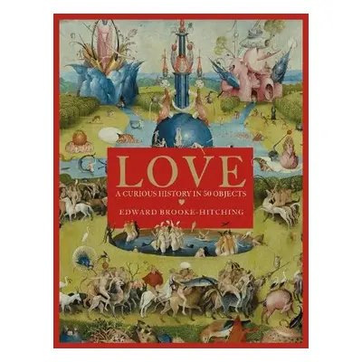 Love; A Curious History - Brooke-Hitching, Edward