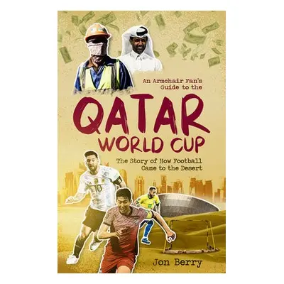 Armchair Fan's Guide to the Qatar World Cup - Berry, Jon