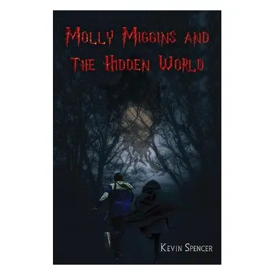 Molly Miggins and the Hidden World - Spencer, Kevin