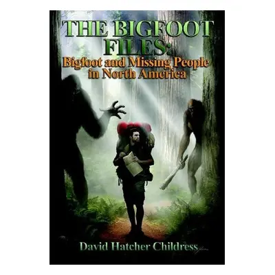 Bigfoot Files - Childress, David Hatcher (David Hatcher Childress)