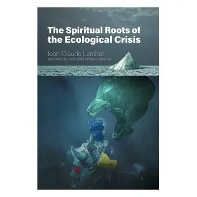 Spiritual Roots of the Ecological Crisis - Larchet, Jean-Claude