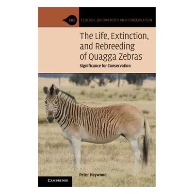 Life, Extinction, and Rebreeding of Quagga Zebras - Heywood, Peter (Brown University, Rhode Isla