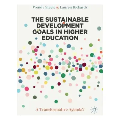 Sustainable Development Goals in Higher Education - Steele, Wendy a Rickards, Lauren