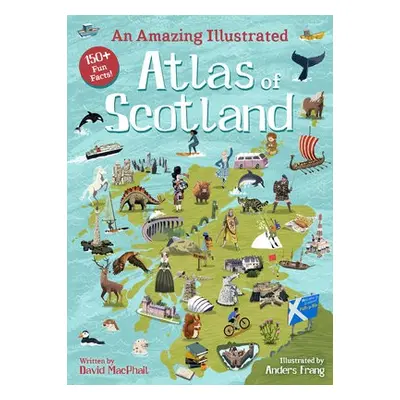 Amazing Illustrated Atlas of Scotland - MacPhail, David