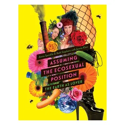 Assuming the Ecosexual Position - Sprinkle, Annie a Stephens, Beth a Klein, Jennie