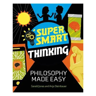 Super Smart Thinking: Philosophy Made Easy - Jones, Gerald a Steinbauer, Anja