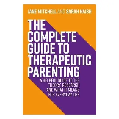 Complete Guide to Therapeutic Parenting - Mitchell, Jane a Naish, Sarah