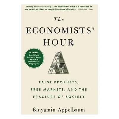 The Economists' Hour : False Prophets, Free Markets, and the Fracture of Society