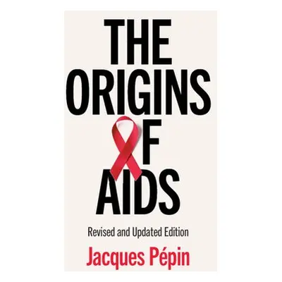 Origins of AIDS - Pepin, Jacques (Universite de Sherbrooke, Canada)