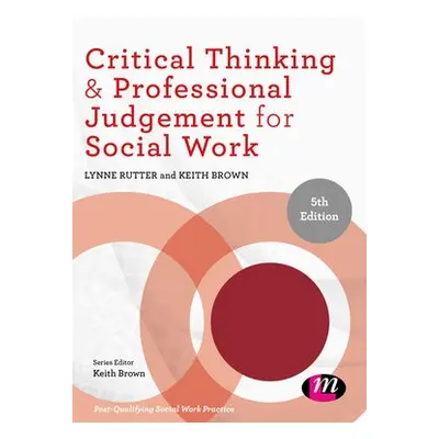 Critical Thinking and Professional Judgement for Social Work - Rutter, Lynne a Brown, Keith