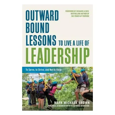 Outward Bound Lessons to Live a Life of Leadership - Brown, Mark Michaux