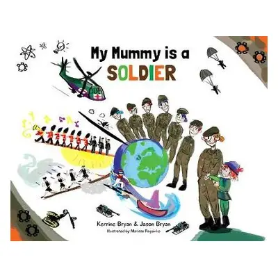 My Mummy is a Soldier - Bryan, Kerrine a Bryan, Jason