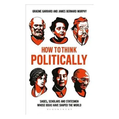 How to Think Politically - Murphy, Professor James Bernard a Garrard, Dr Graeme