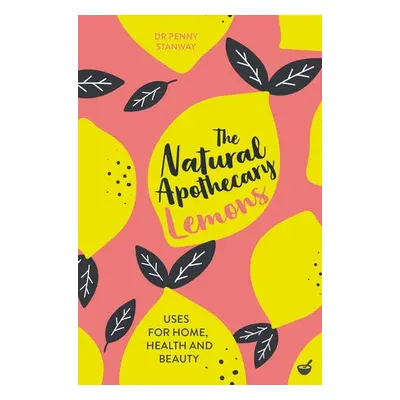 Natural Apothecary: Lemons - Stanway, Dr Penny