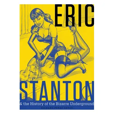 Eric Stanton a the History of the Bizarre Underground - Perez Seves, Richard