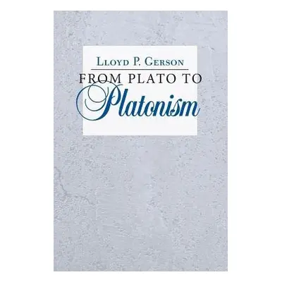 From Plato to Platonism - Gerson, Lloyd P.