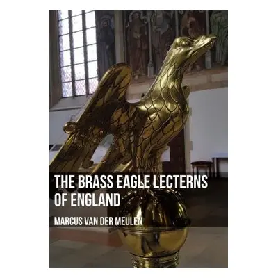 Brass Eagle Lecterns of England - Meulen, Marcus